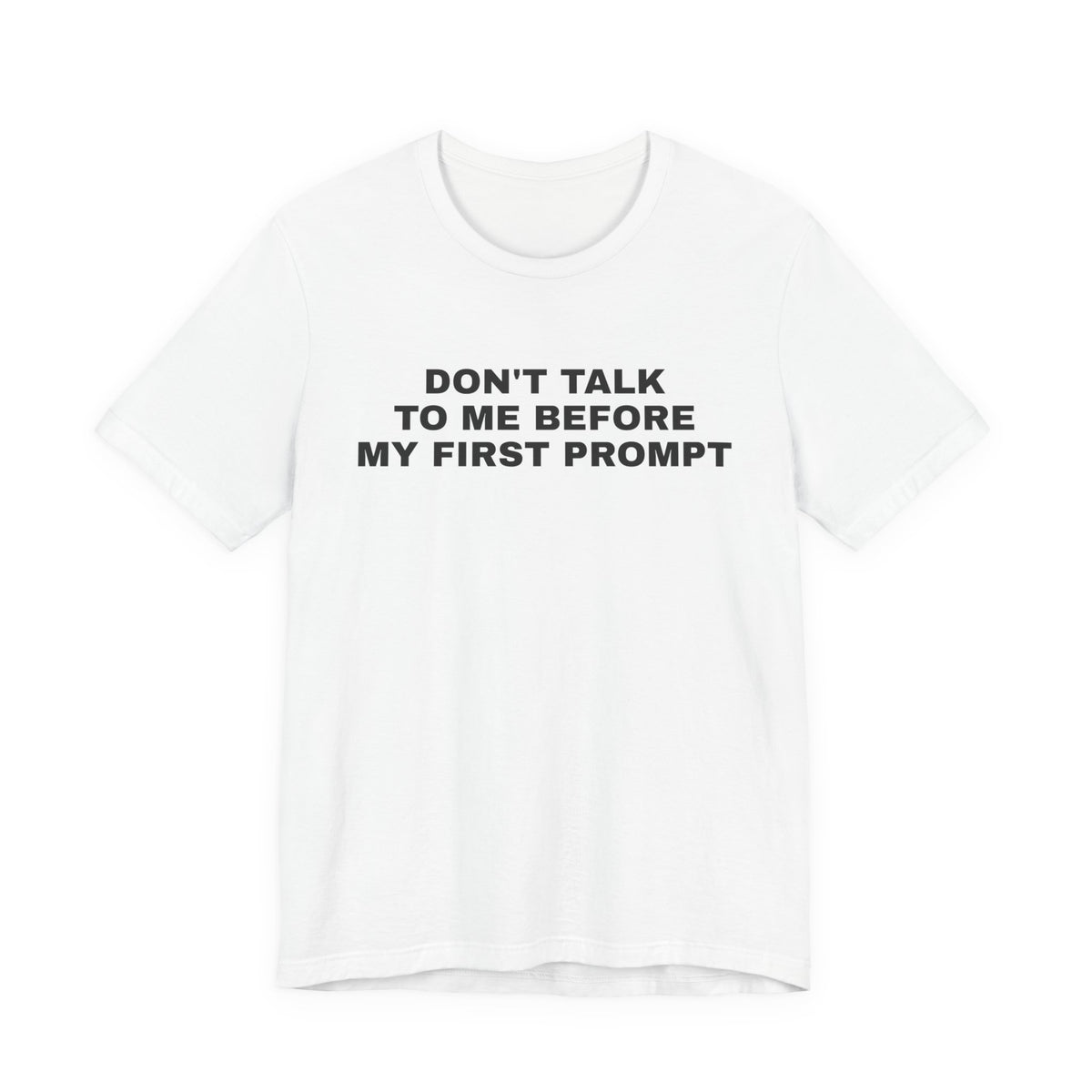 White t-shirt printed with 'Don't talk to me before my first prompt'