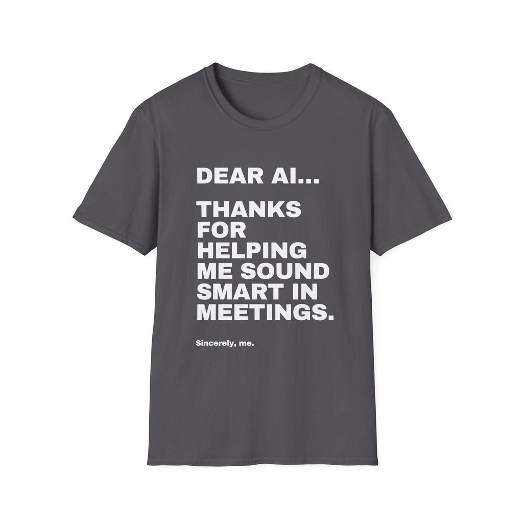 Dear AI Thanks For Helping Me Sound Smart In Meetings T-Shirt | Funny AI Gift