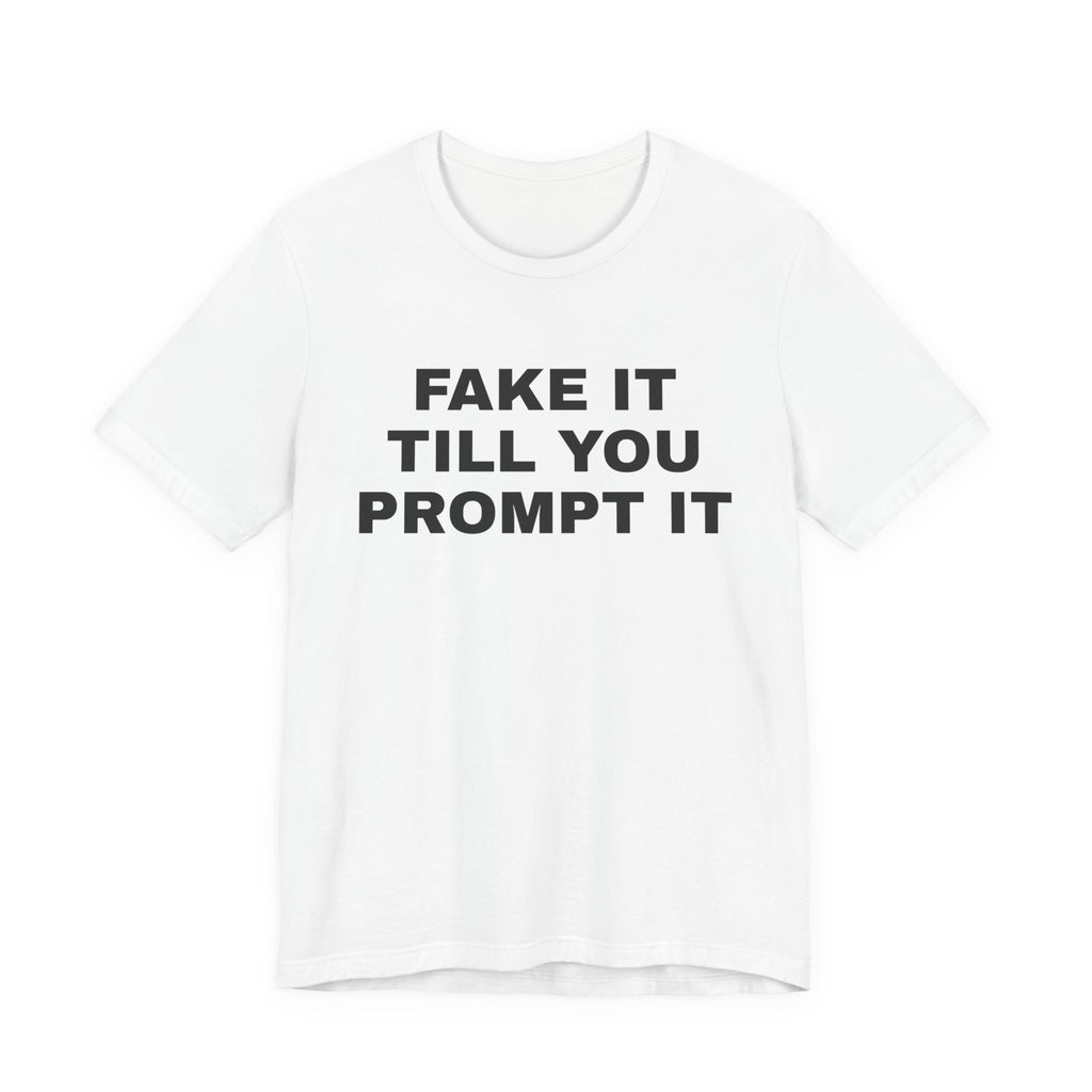 White t-shirt printed with 'Fake it till you prompt it'