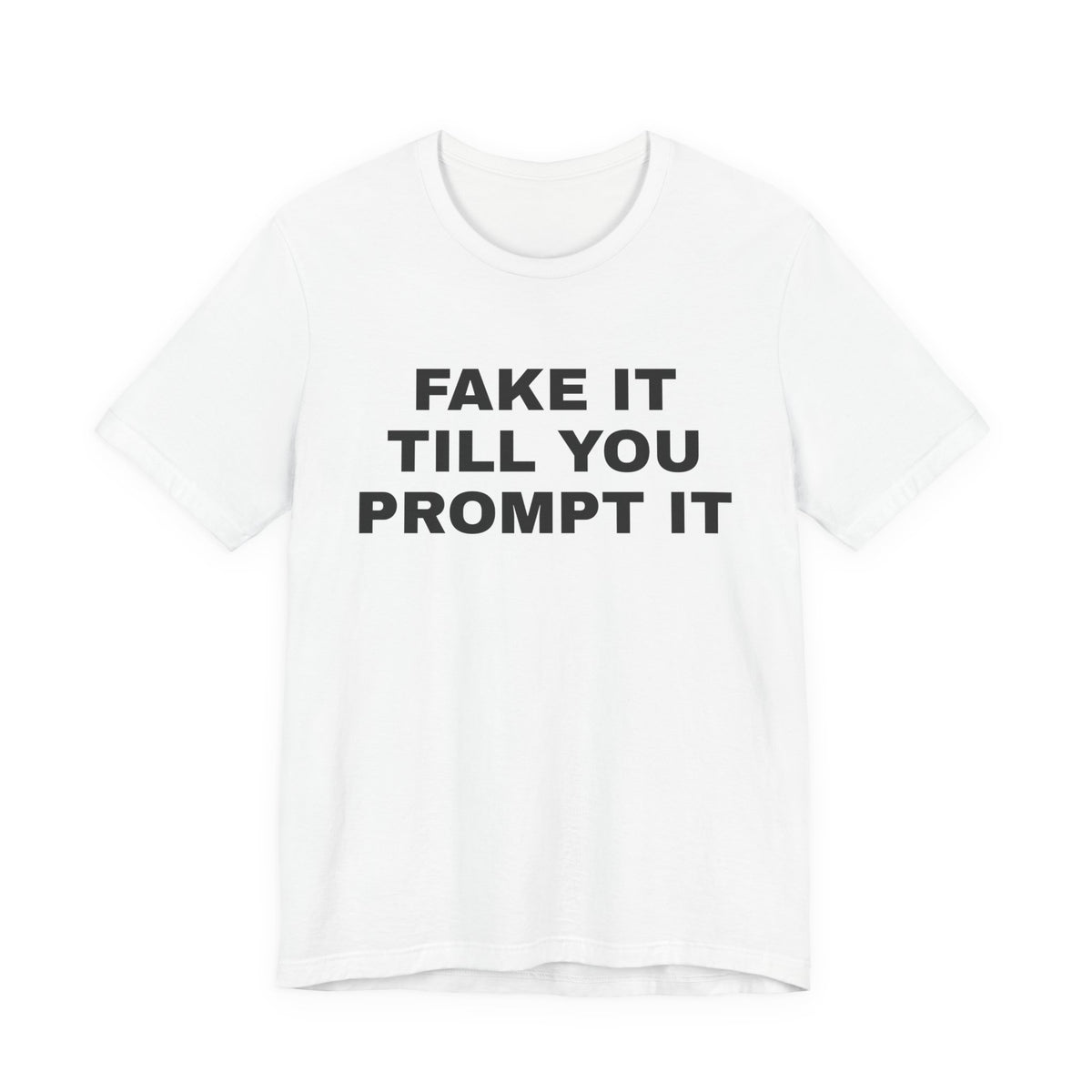 White t-shirt printed with 'Fake it till you prompt it'