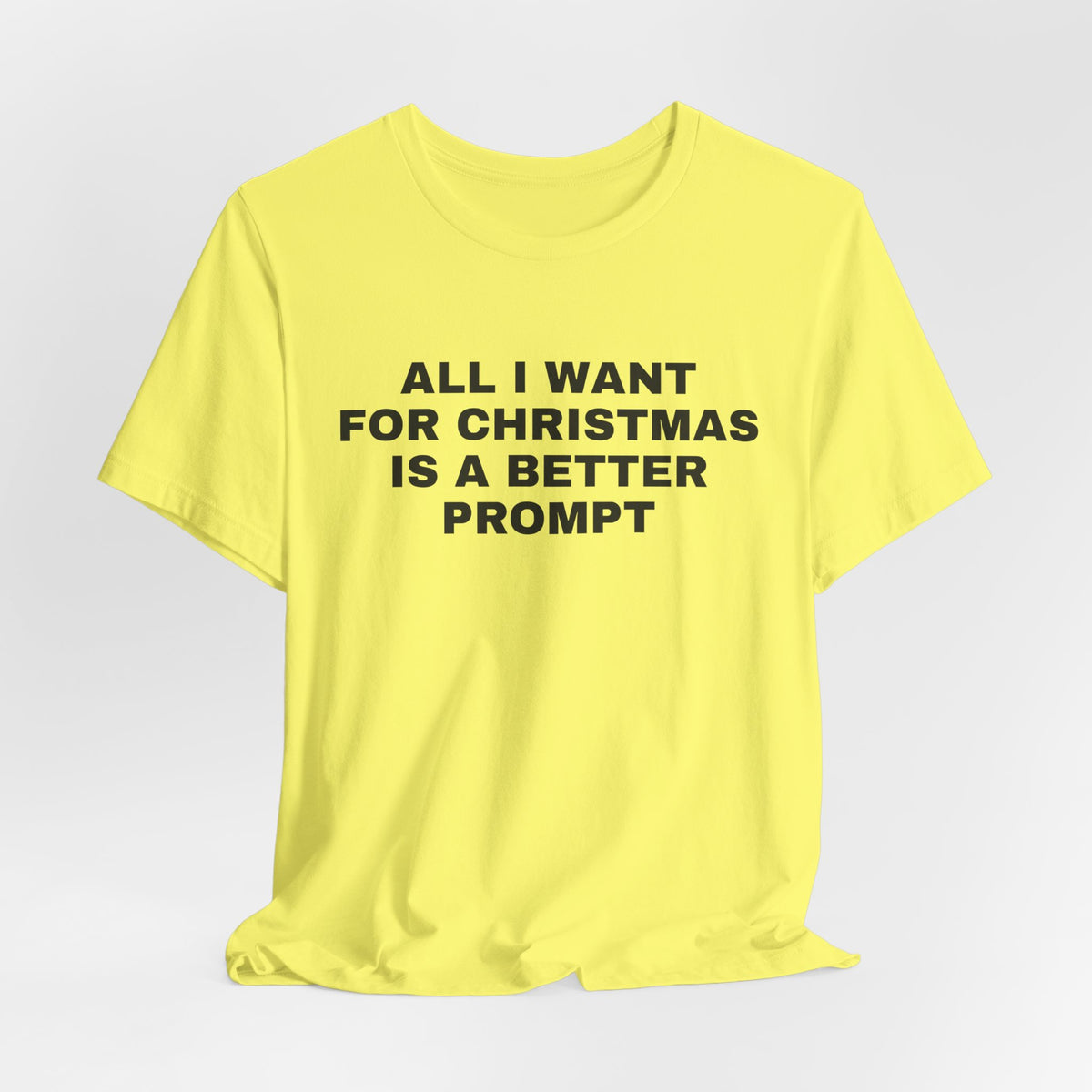 Yellow t-shirt printed with 'All I want for Christmas is a better prompt'