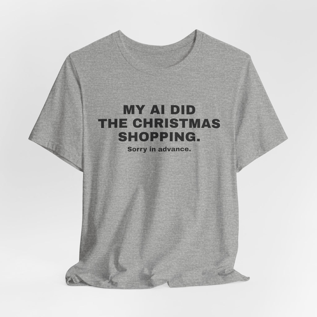 Athletic heather t-shirt printed with 'My AI Did the Christmas Shopping. Sorry in Advance.'