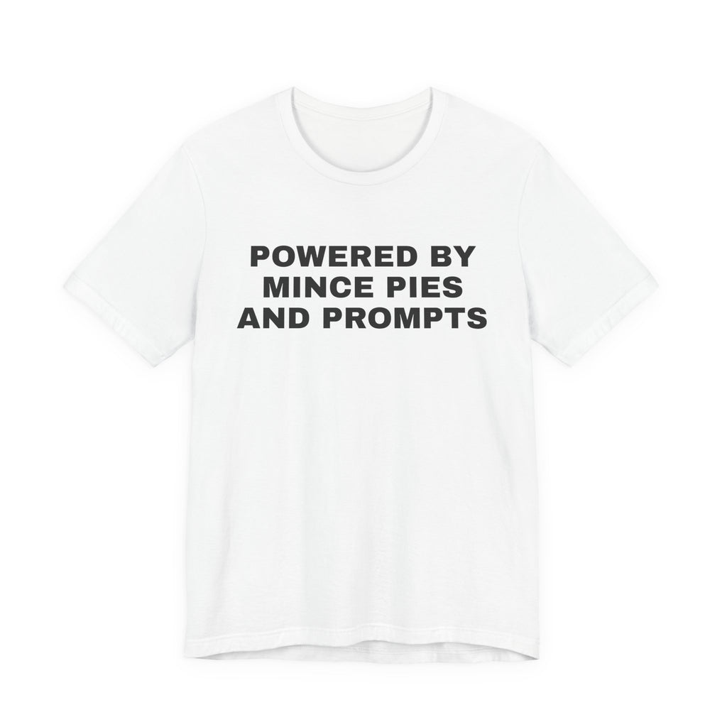 White t-shirt printed with 'Powered by Mince Pies and Prompts'