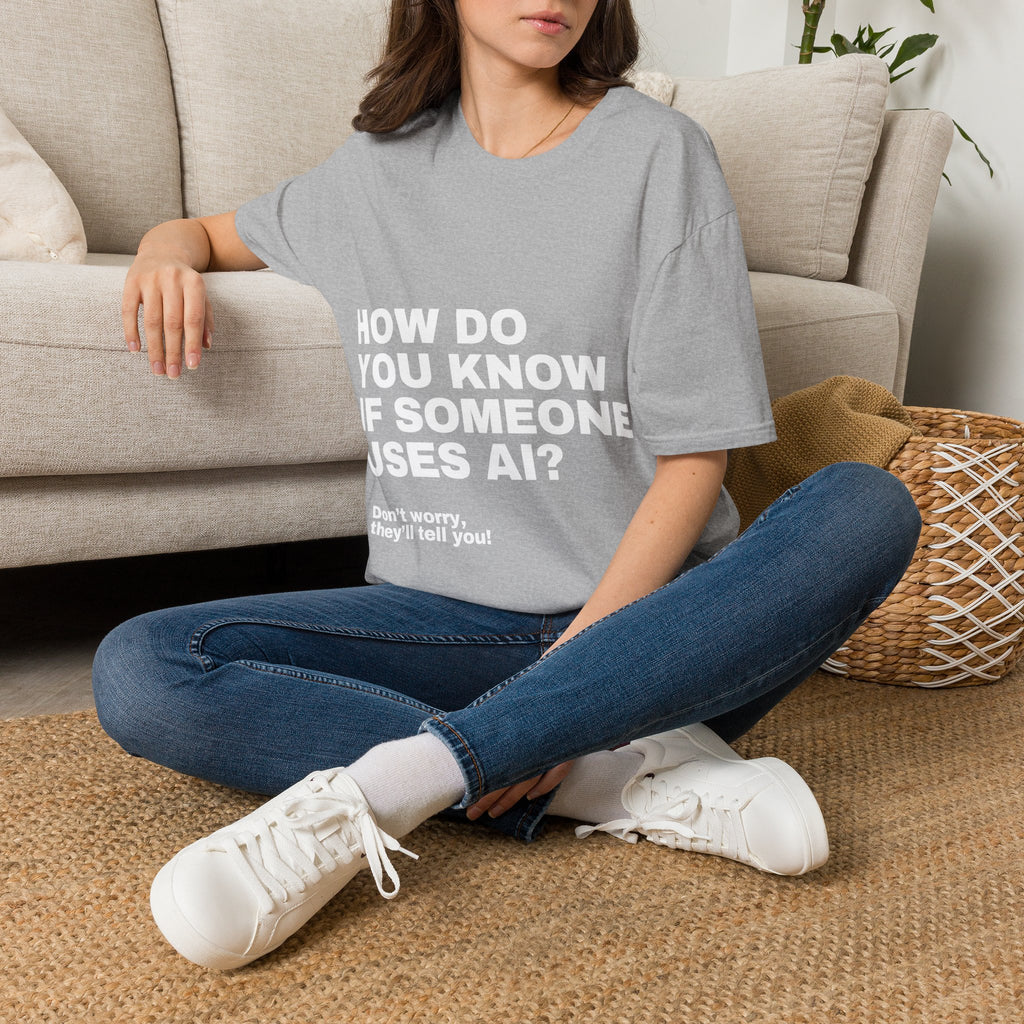 How Do You Know If Someone Uses AI Don't Worry They'll Tell You T-Shirt | Funny AI Gift