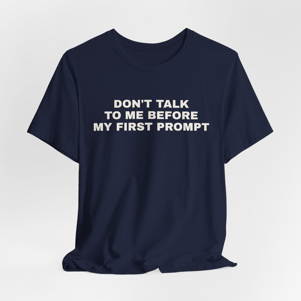 Navy t-shirt printed with 'Don't talk to me before my first prompt'