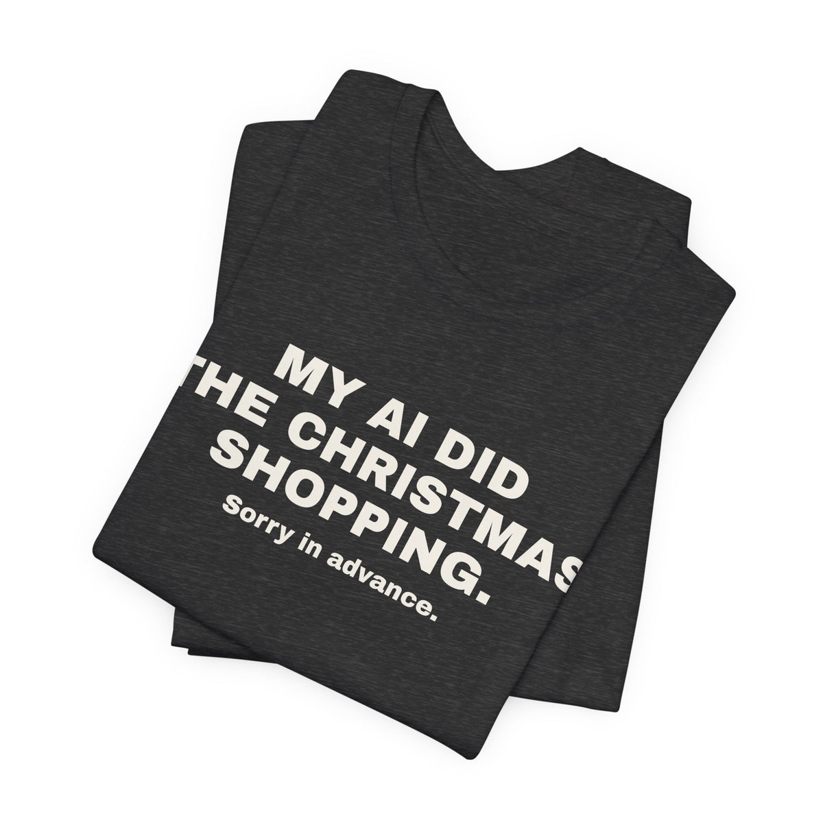 Dark grey heather t-shirt printed with 'My AI Did the Christmas Shopping. Sorry in Advance.', folded