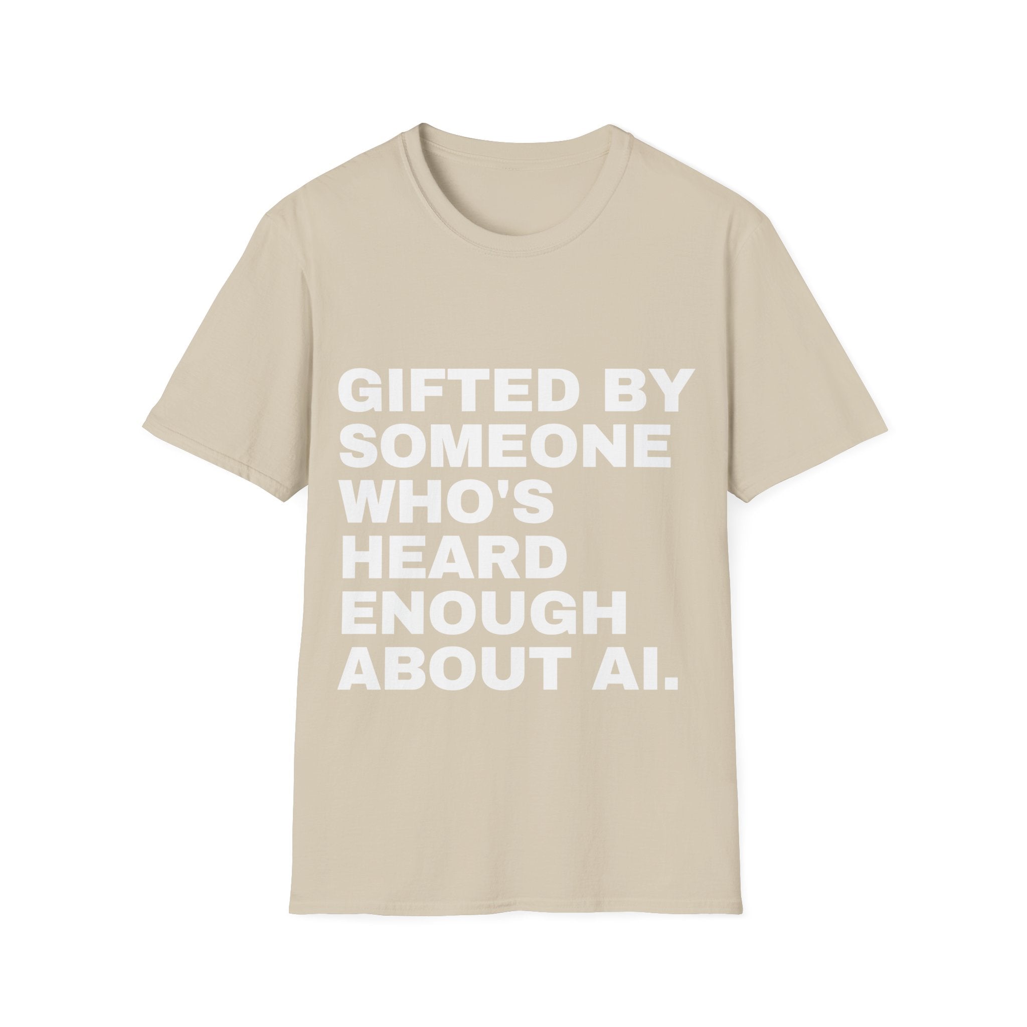 Gifted By Someone Who's Heard Enough About AI T-Shirt | Funny AI Gift