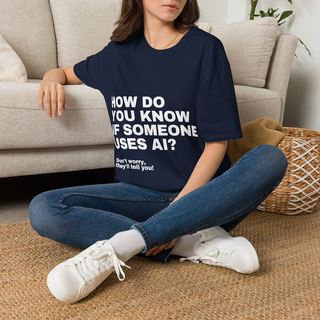 How Do You Know If Someone Uses AI Don't Worry They'll Tell You T-Shirt | Funny AI Gift