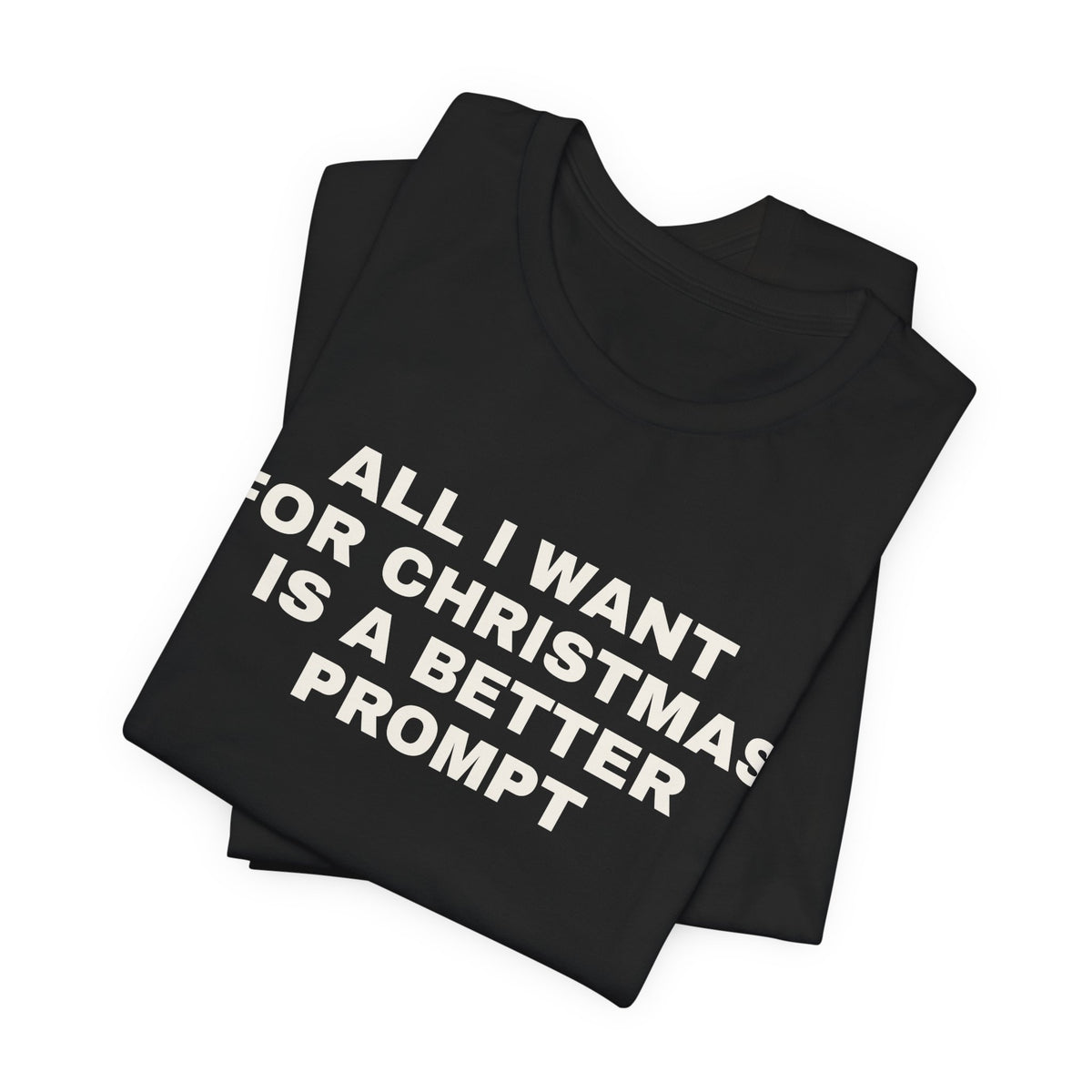 Black t-shirt printed with 'All I want for Christmas is a better prompt', folded