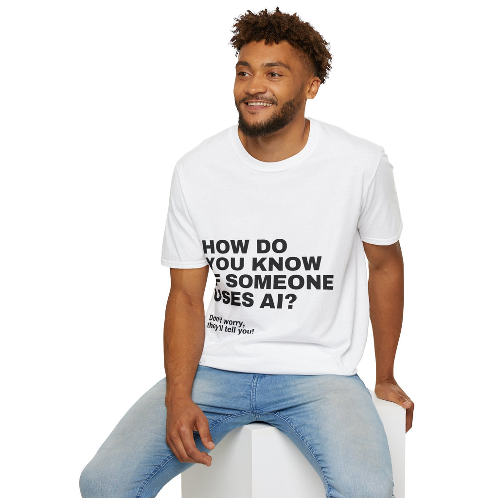How Do You Know If Someone Uses AI Don't Worry They'll Tell You T-Shirt | Funny AI Gift