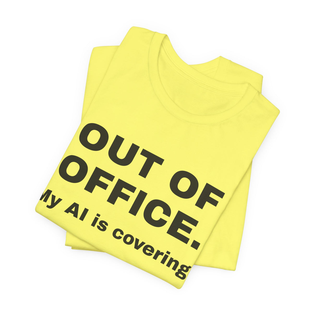 Yellow t-shirt printed with 'Out of office. My AI is covering.', folded