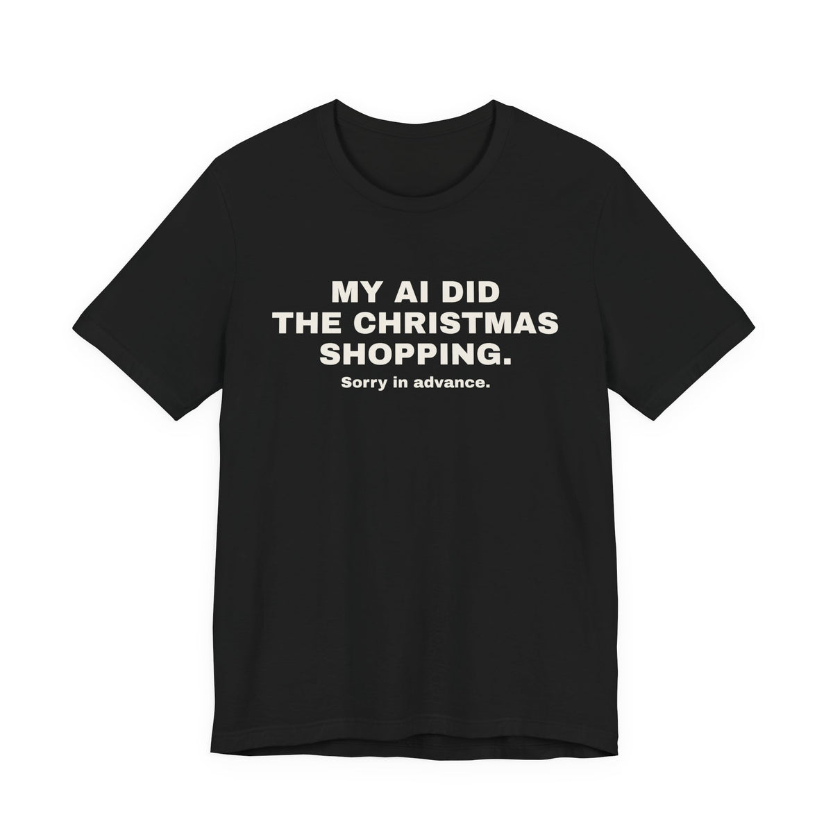 Black t-shirt printed with 'My AI Did the Christmas Shopping. Sorry in Advance.'