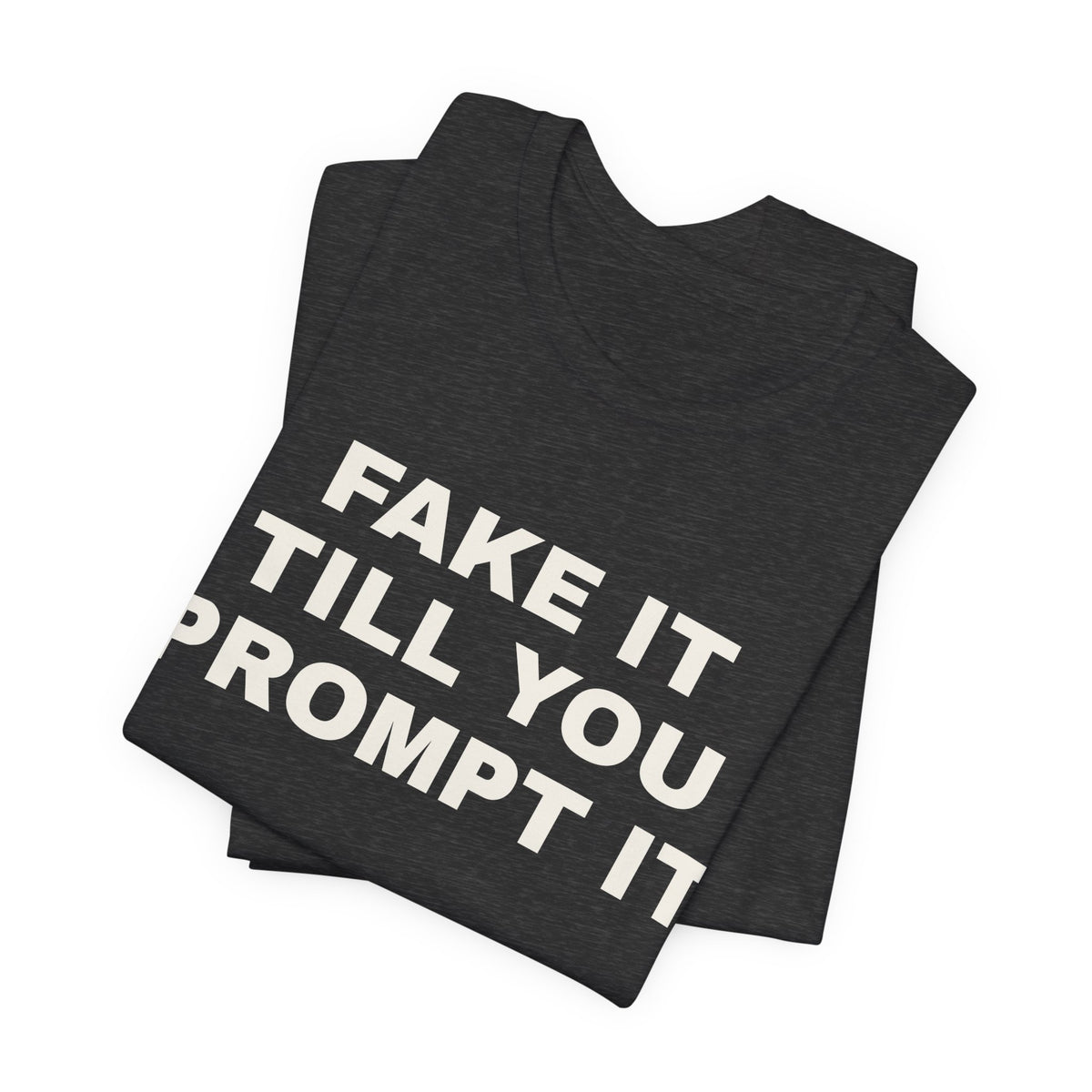 Dark grey heather t-shirt printed with 'Fake it till you prompt it', folded