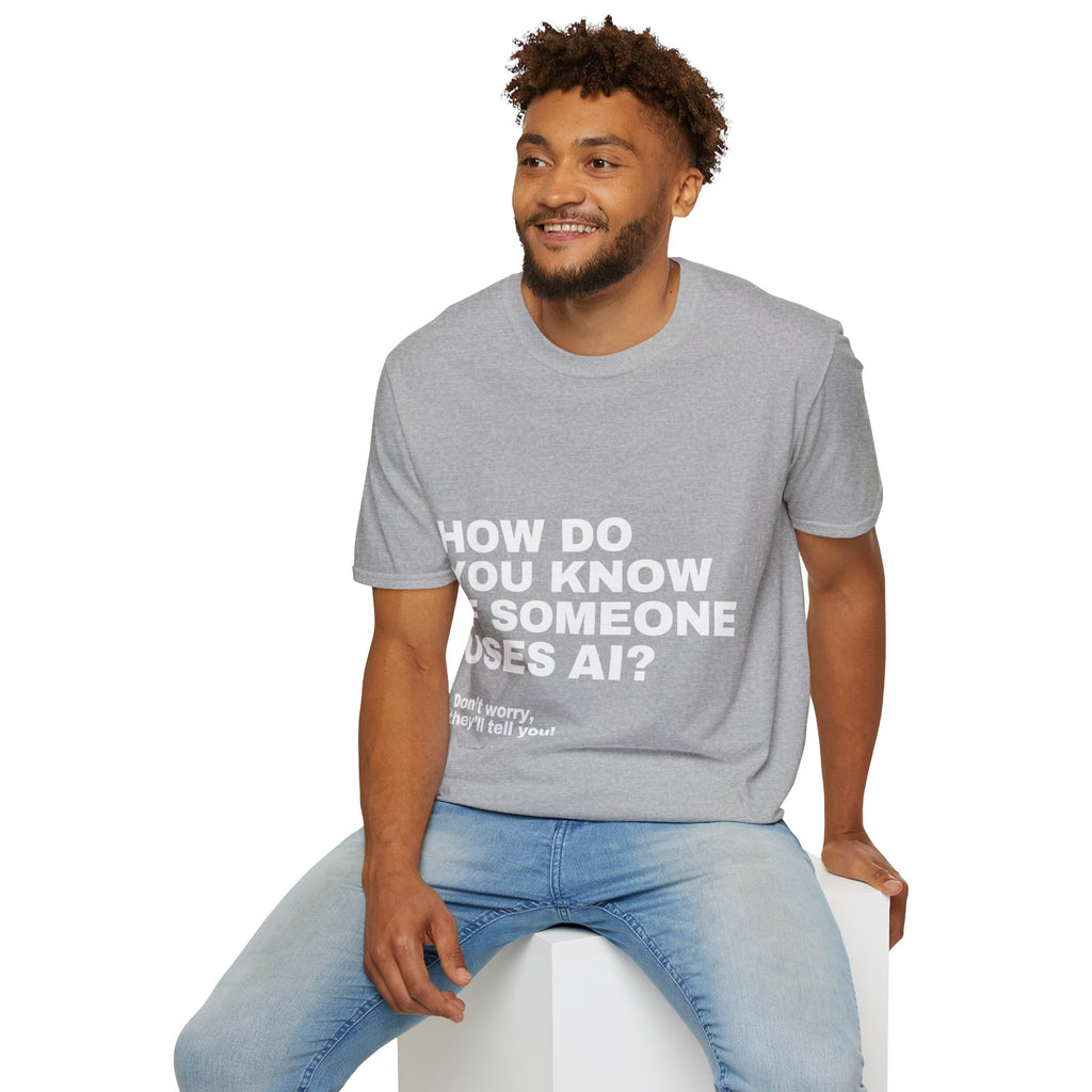 How Do You Know If Someone Uses AI Don't Worry They'll Tell You T-Shirt | Funny AI Gift