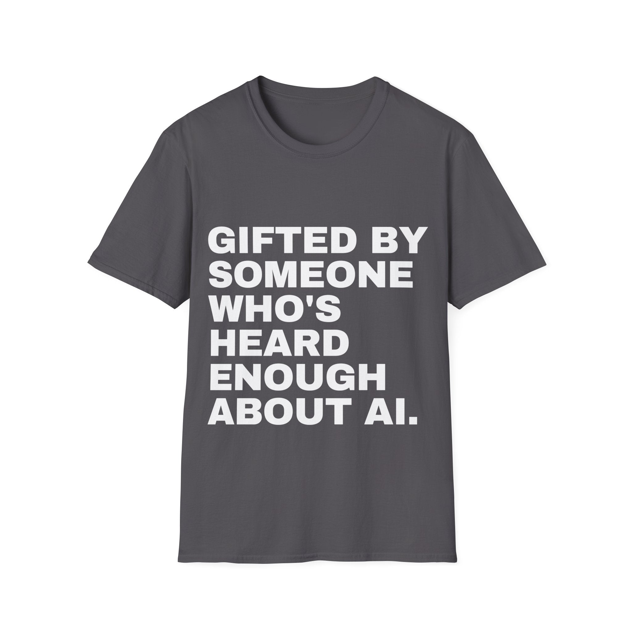 Gifted By Someone Who's Heard Enough About AI T-Shirt | Funny AI Gift