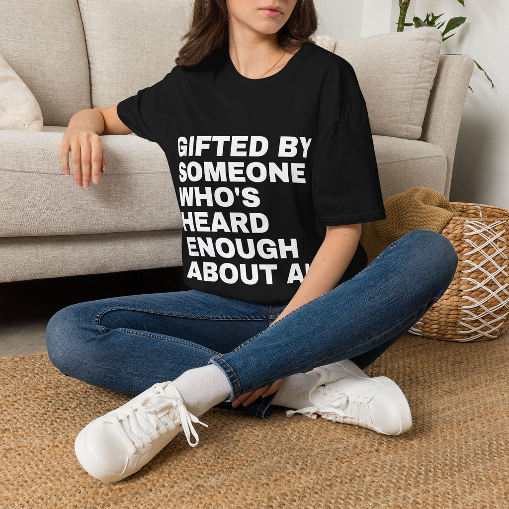 Gifted By Someone Who's Heard Enough About AI T-Shirt | Funny AI Gift
