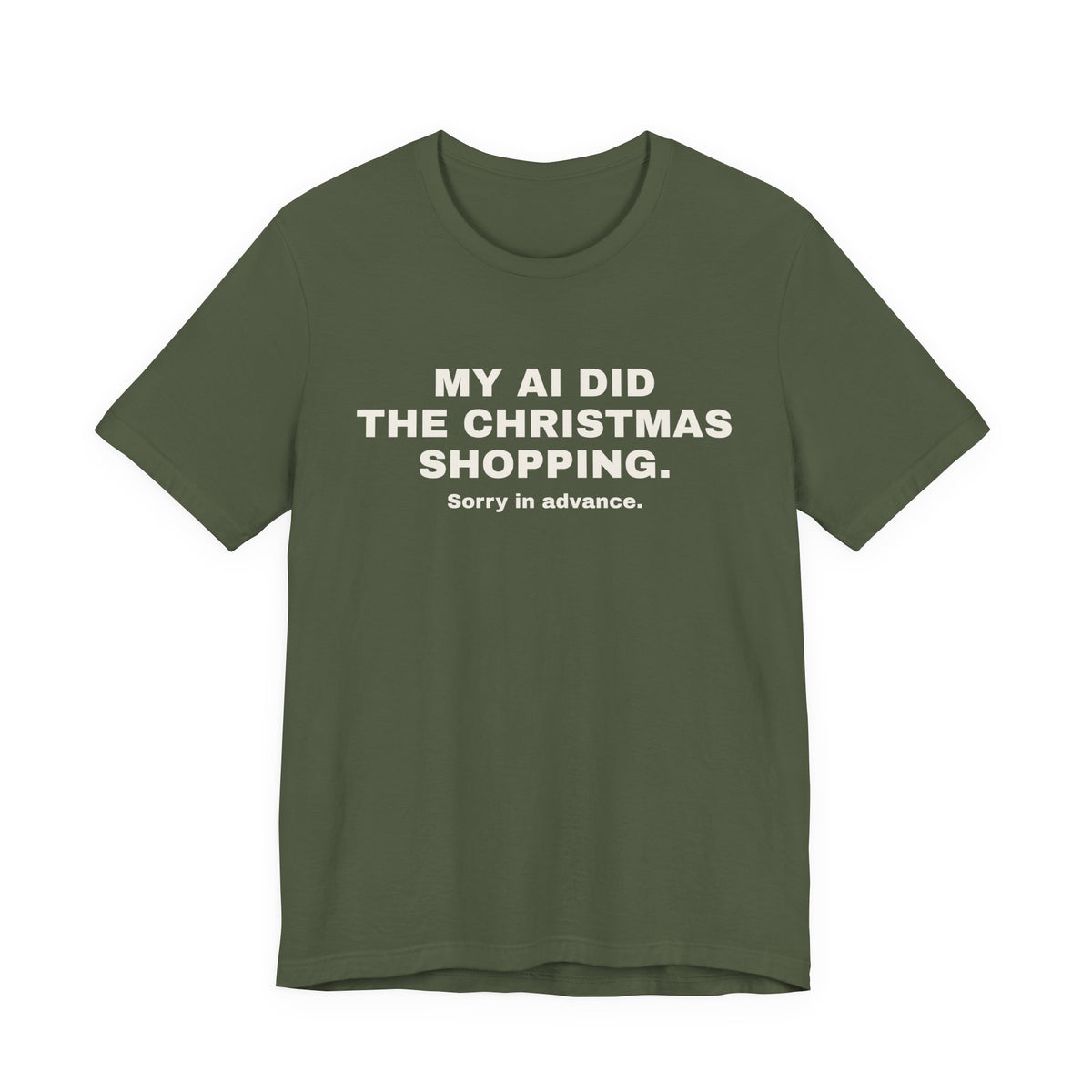 Military green t-shirt printed with 'My AI Did the Christmas Shopping. Sorry in Advance.'