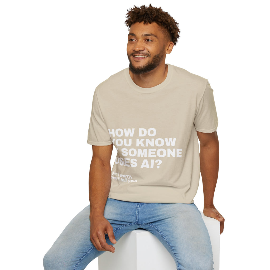 How Do You Know If Someone Uses AI Don't Worry They'll Tell You T-Shirt | Funny AI Gift