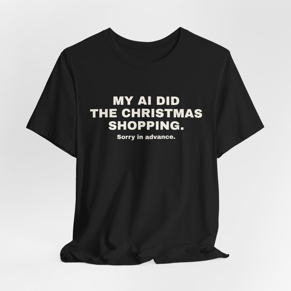 Black t-shirt printed with 'My AI Did the Christmas Shopping. Sorry in Advance.'