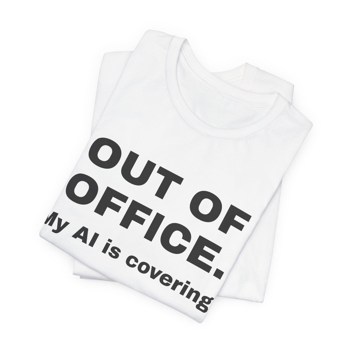 White t-shirt printed with 'Out of office. My AI is covering.', folded