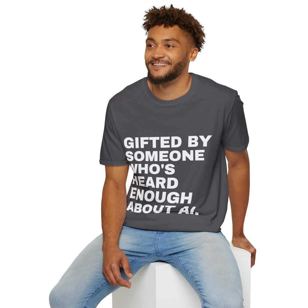 Gifted By Someone Who's Heard Enough About AI T-Shirt | Funny AI Gift
