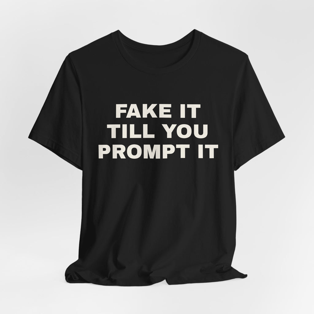 Black t-shirt printed with 'Fake it till you prompt it'