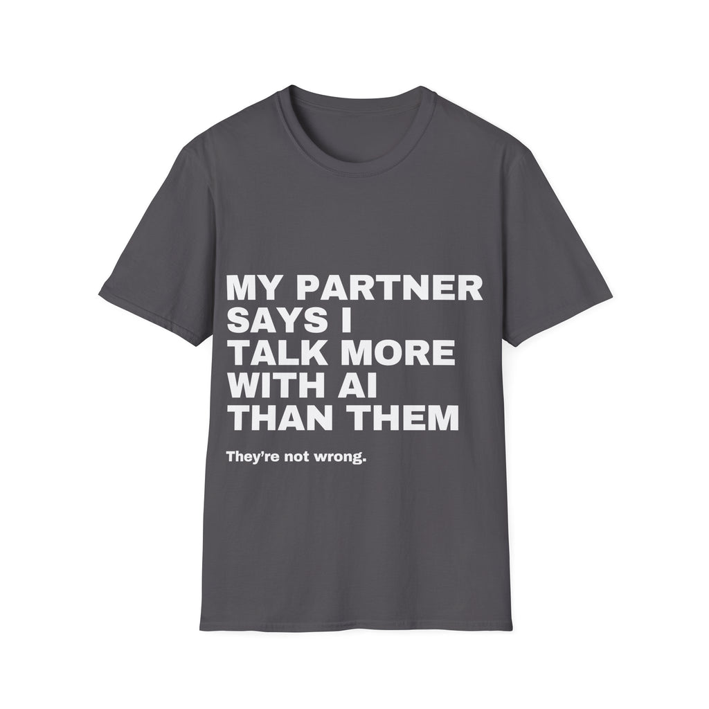 My Partner Says I Talk More With AI Than Them T-Shirt | Funny AI Gift