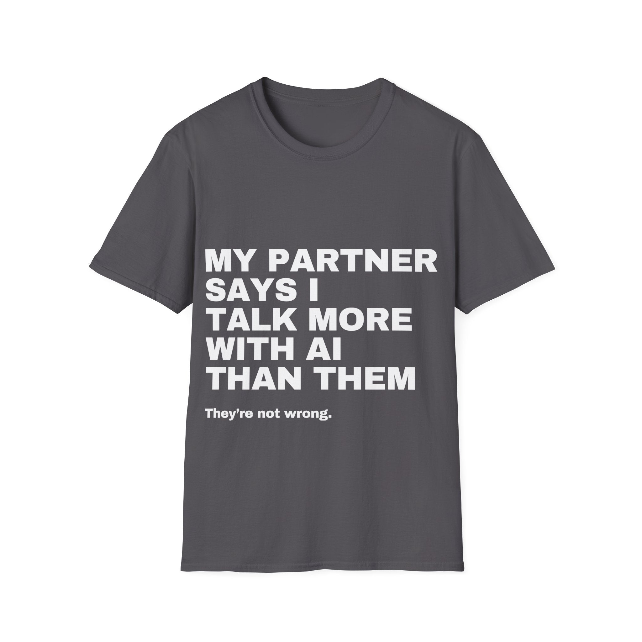 My Partner Says I Talk More With AI Than Them T-Shirt | Funny AI Gift