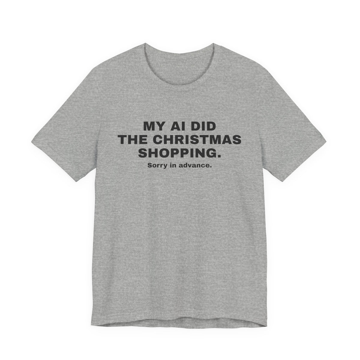 Athletic heather t-shirt printed with 'My AI Did the Christmas Shopping. Sorry in Advance.'