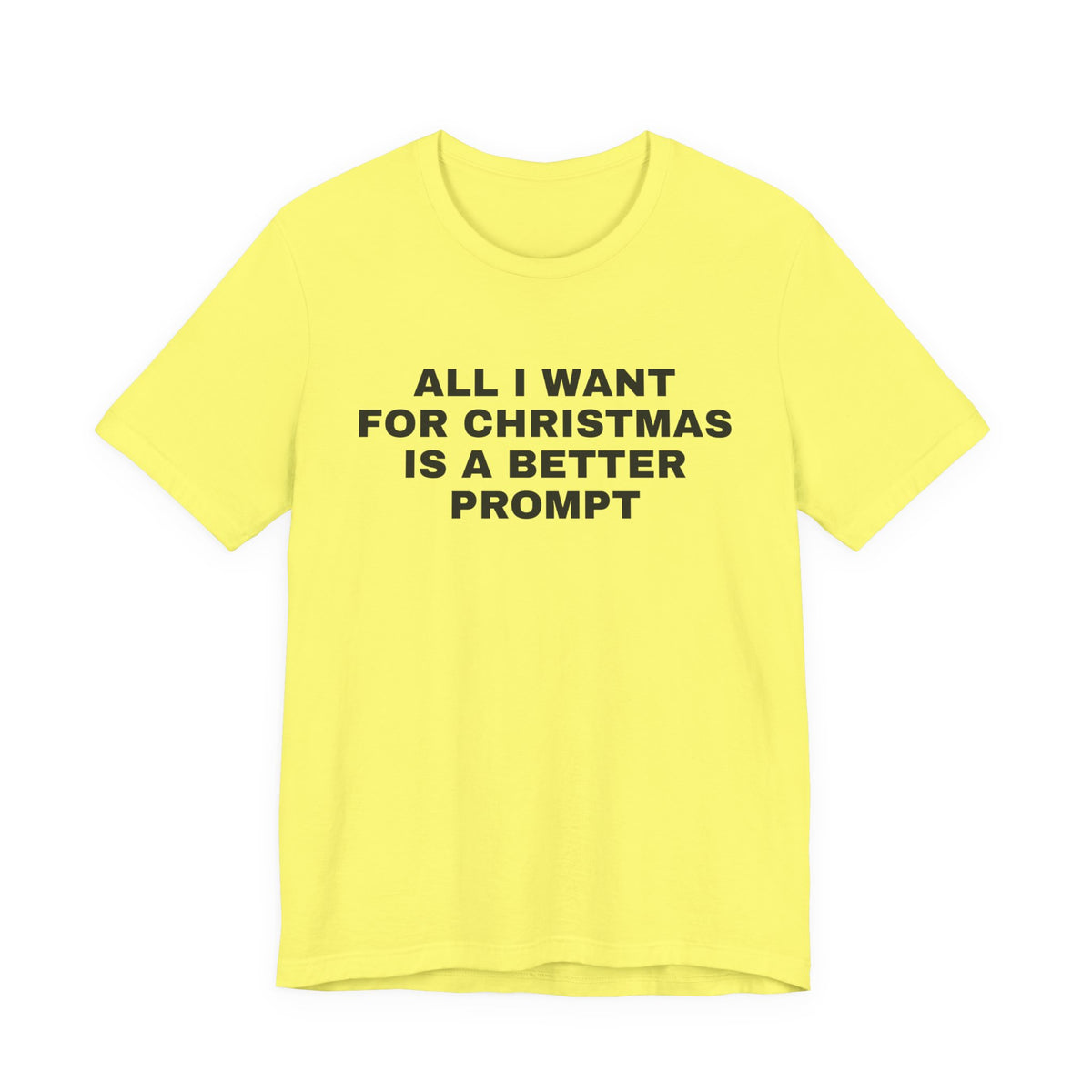 Yellow t-shirt printed with 'All I want for Christmas is a better prompt'