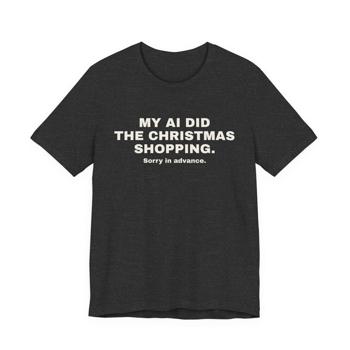 Dark grey heather t-shirt printed with 'My AI Did the Christmas Shopping. Sorry in Advance.'