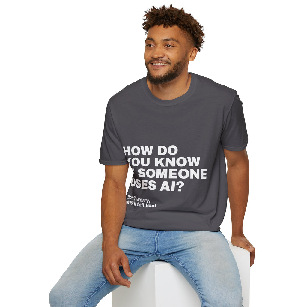 How Do You Know If Someone Uses AI Don't Worry They'll Tell You T-Shirt | Funny AI Gift