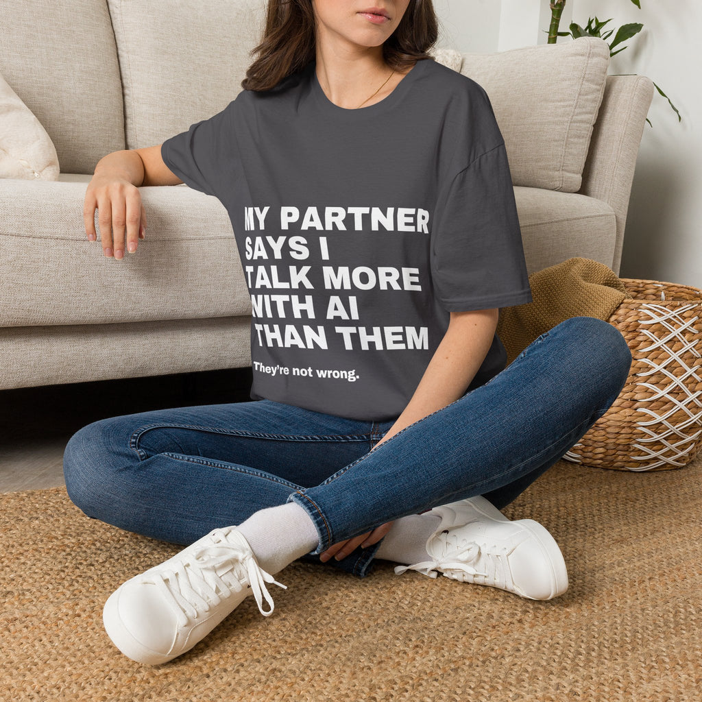 My Partner Says I Talk More With AI Than Them T-Shirt | Funny AI Gift