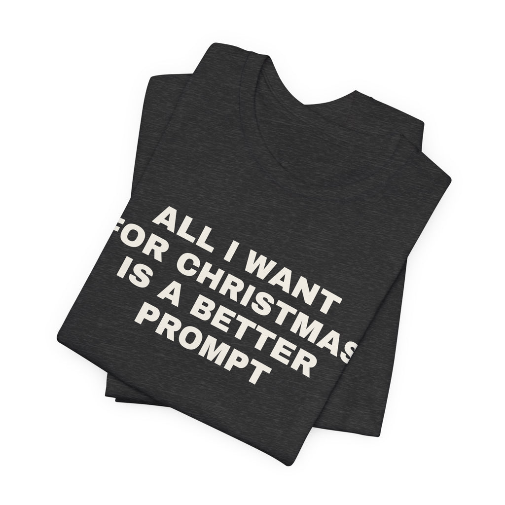 Dark grey heather t-shirt printed with 'All I want for Christmas is a better prompt', folded