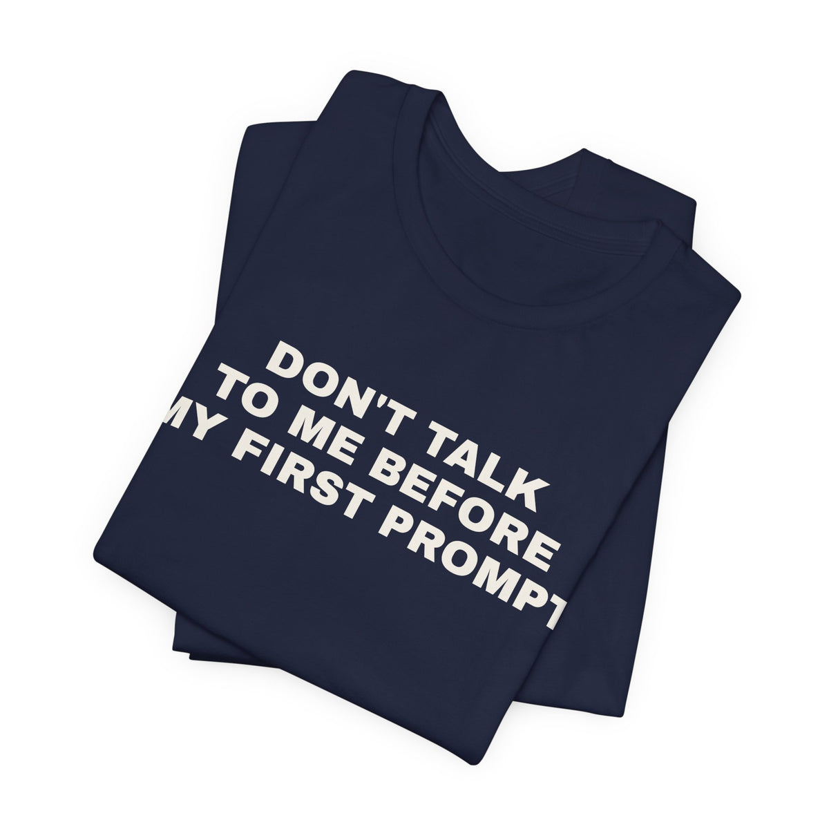 Navy t-shirt printed with 'Don't talk to me before my first prompt', folded