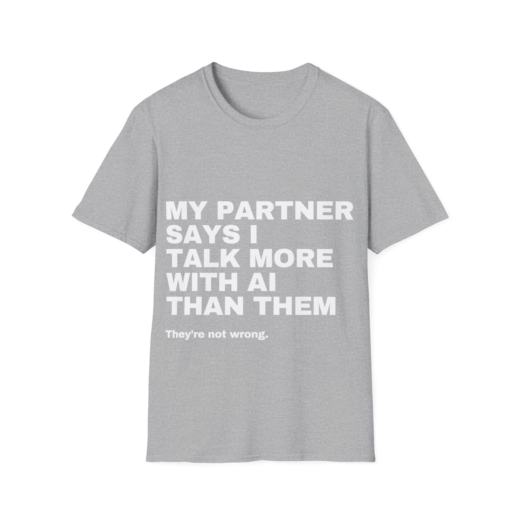My Partner Says I Talk More With AI Than Them T-Shirt | Funny AI Gift