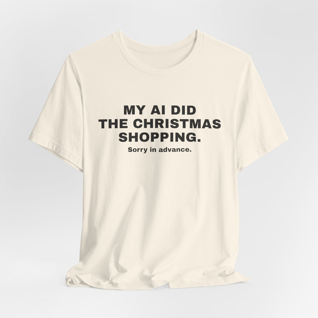 Natural t-shirt printed with 'My AI Did the Christmas Shopping. Sorry in Advance.'