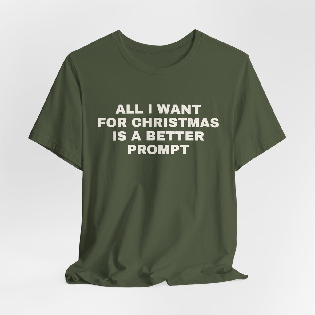 Military green t-shirt printed with 'All I want for Christmas is a better prompt'